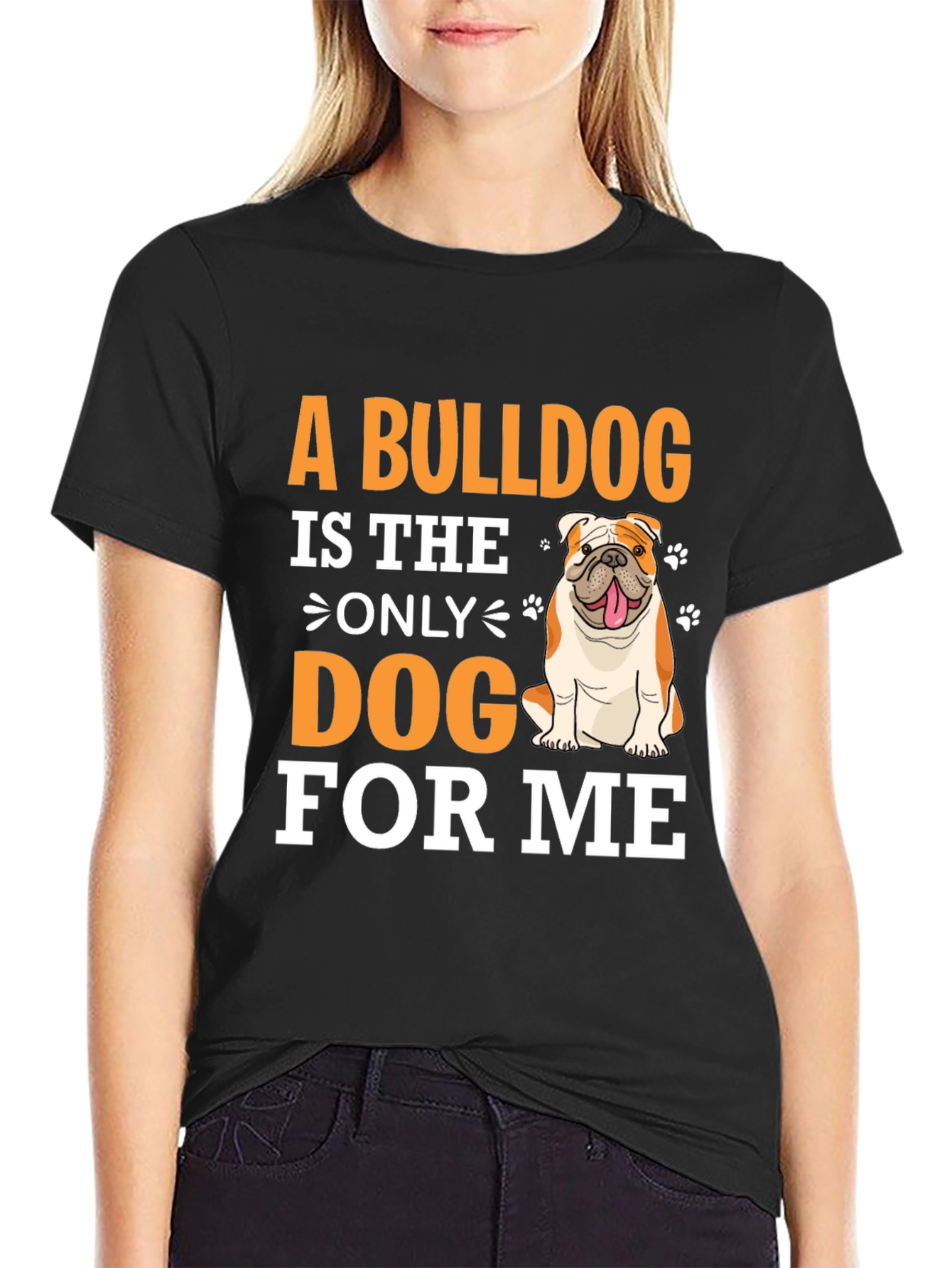 Bulldog Lover T-Shirt - A Bulldog is The Only Dog For Me