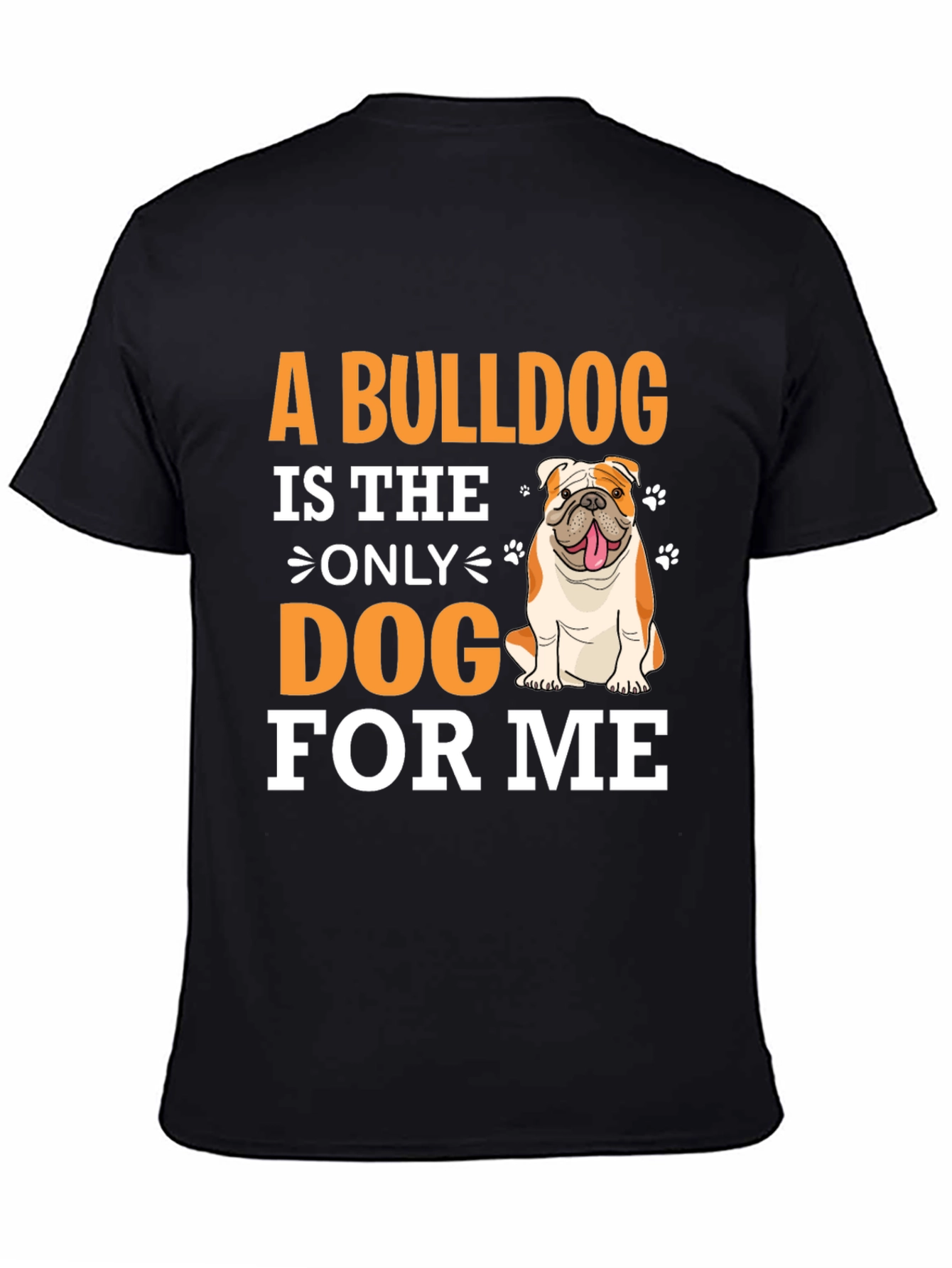 Bulldog Lover T-Shirt - A Bulldog is The Only Dog For Me