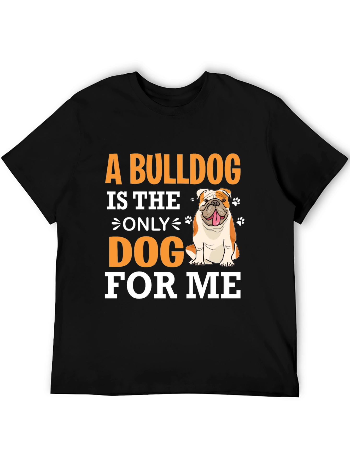 Bulldog Lover T-Shirt - A Bulldog is The Only Dog For Me