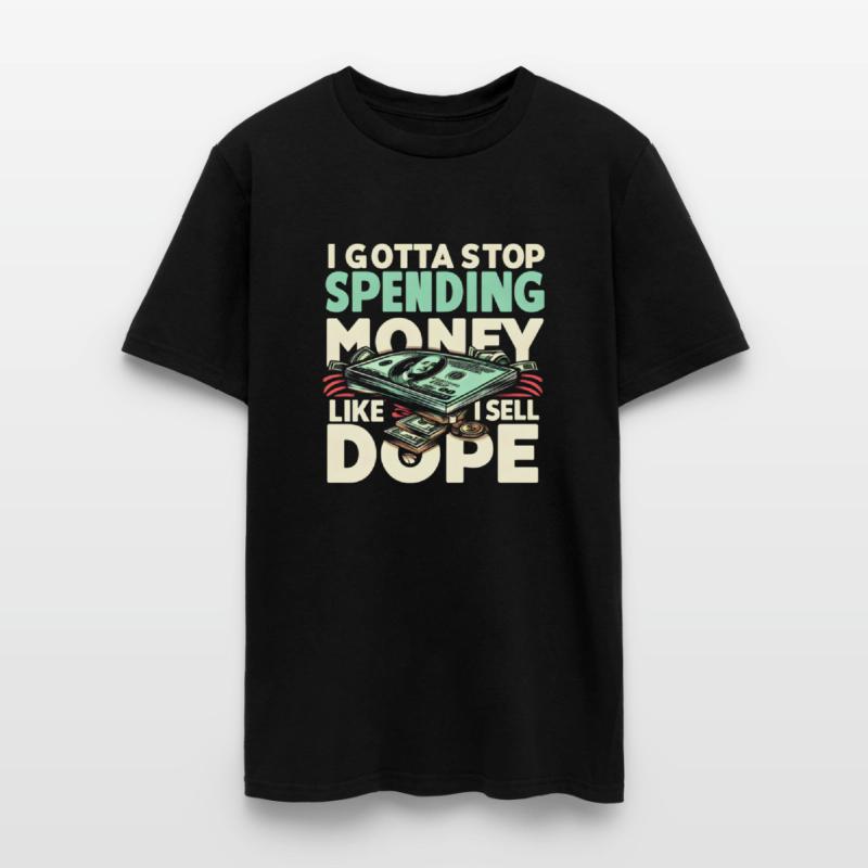 Funny I Gotta Stop Spending Money Like I Sell Dope