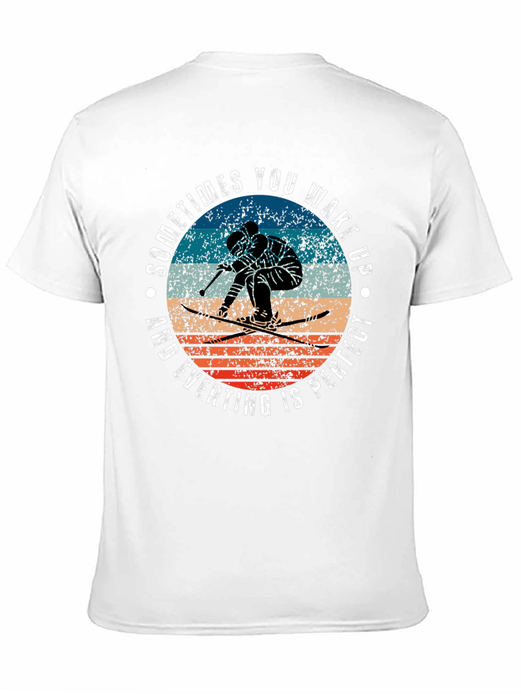 Skiing T-Shirt: Wake Up and Everything Is Perfect