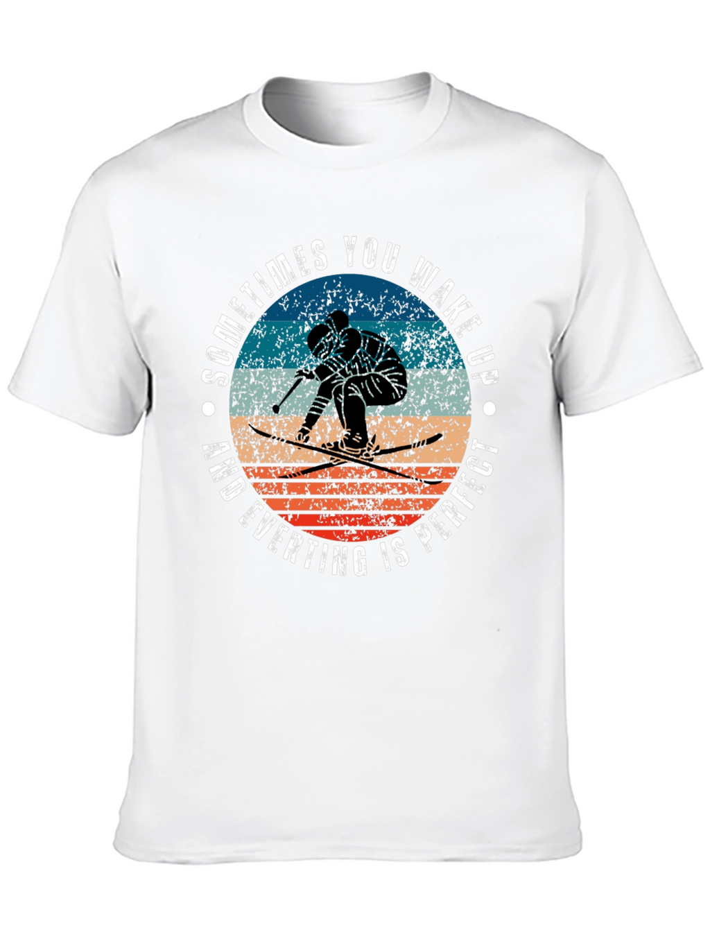 Skiing T-Shirt: Wake Up and Everything Is Perfect