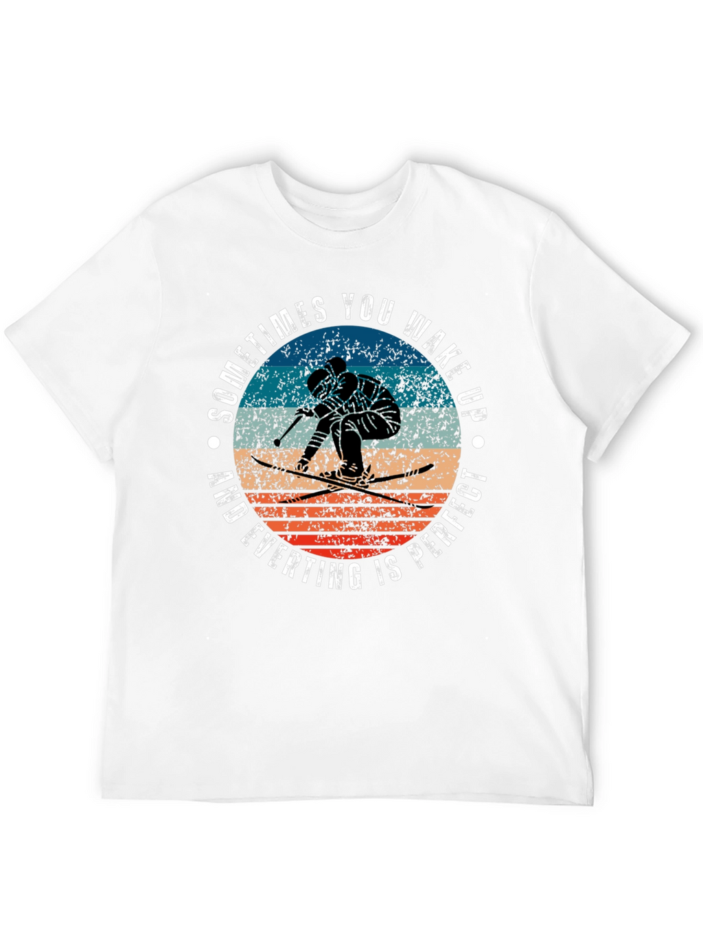 Skiing T-Shirt: Wake Up and Everything Is Perfect
