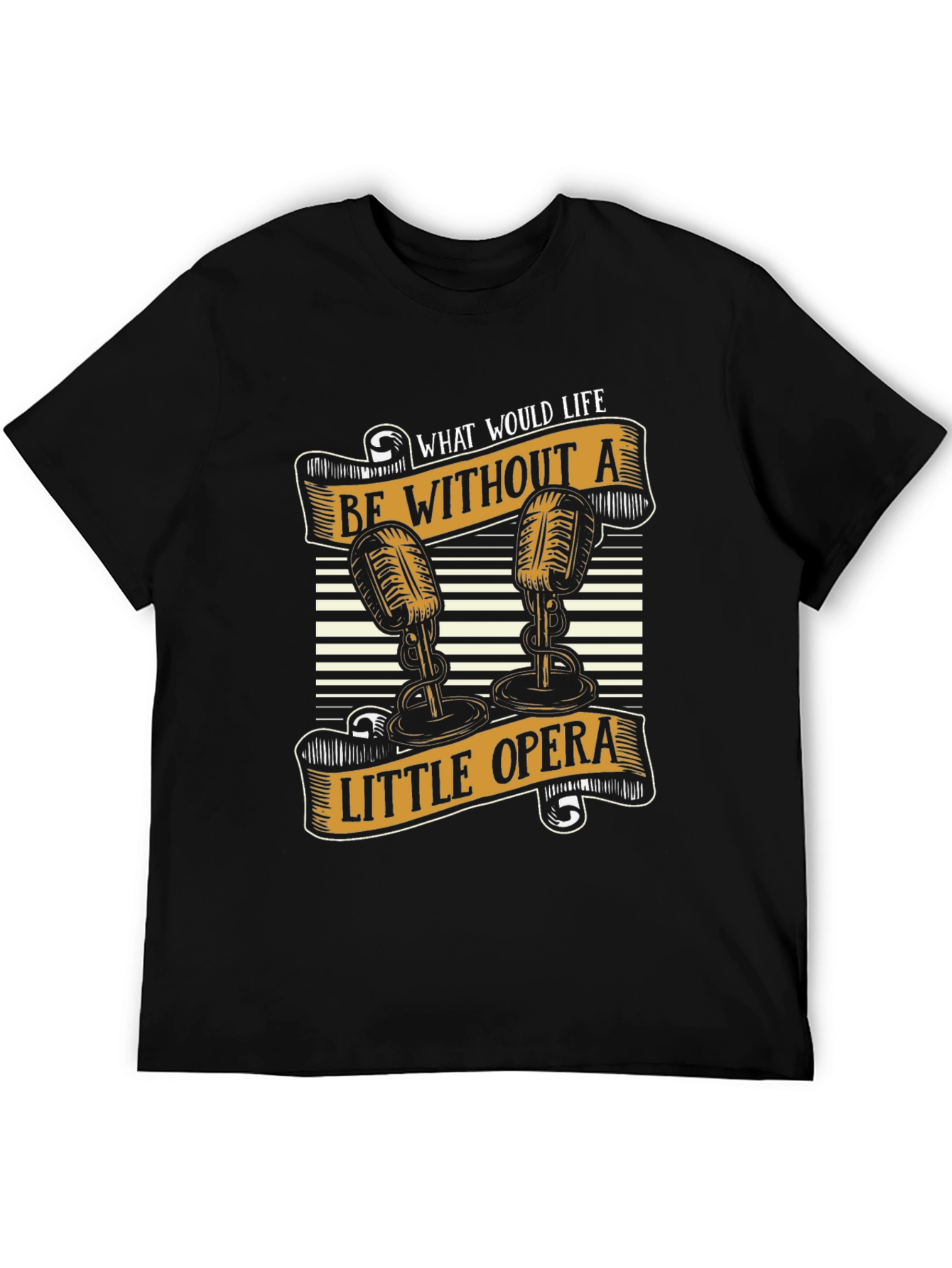 Opera Lover T-Shirt - What Would Life Be Without a Little Opera?