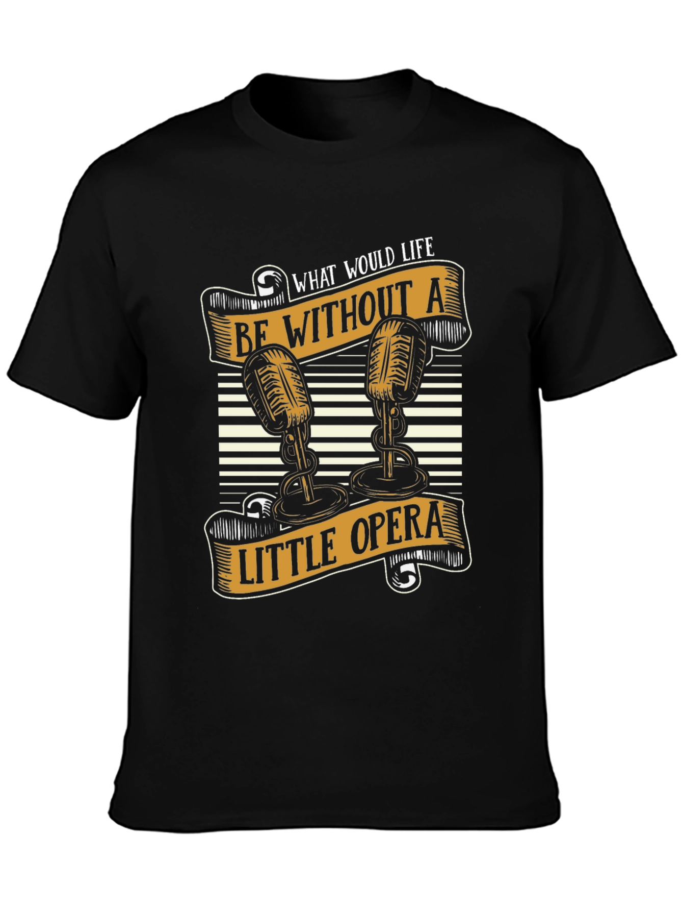 Opera Lover T-Shirt - What Would Life Be Without a Little Opera?