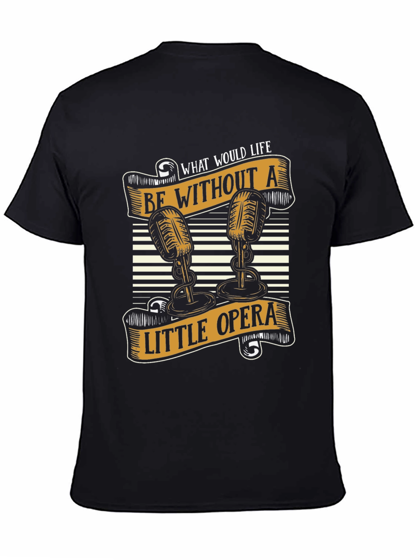 Opera Lover T-Shirt - What Would Life Be Without a Little Opera?