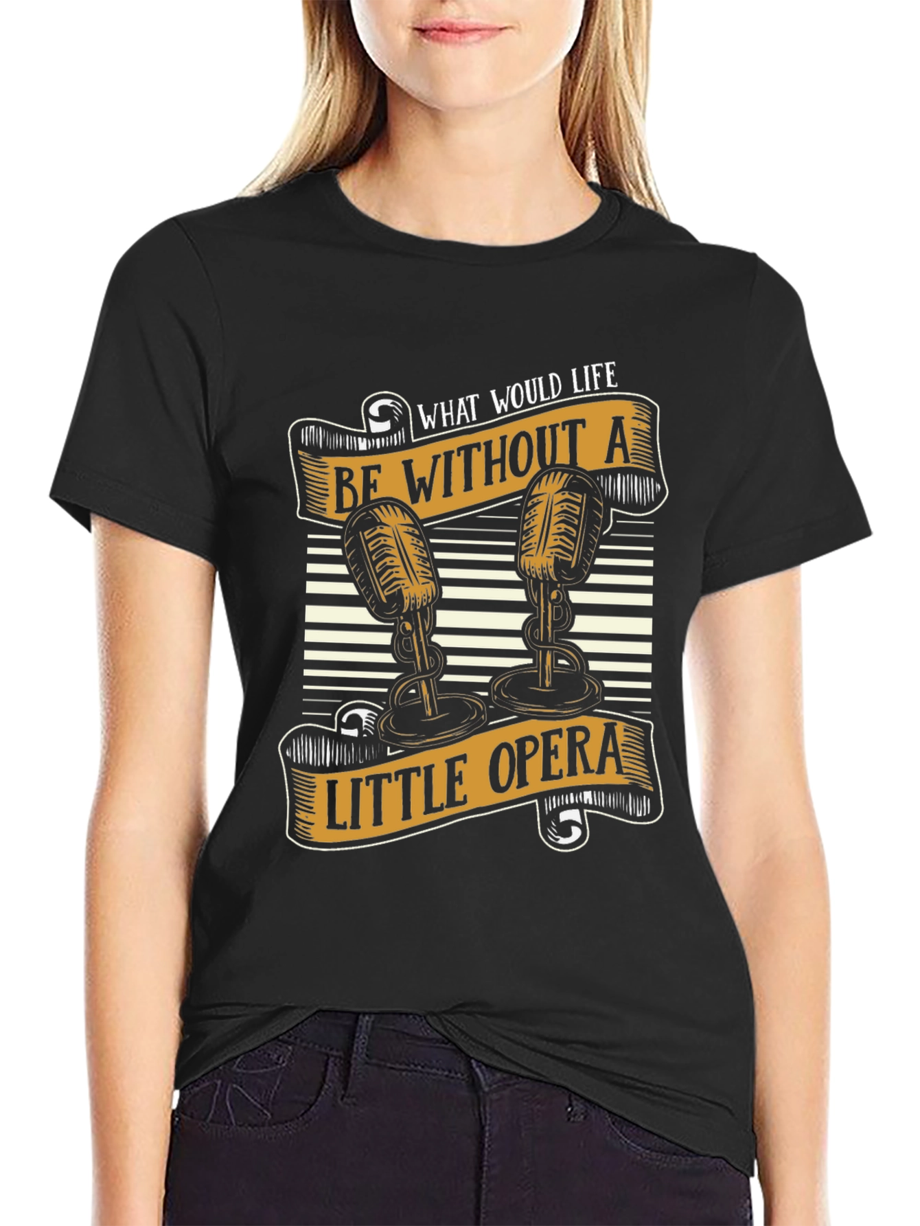 Opera Lover T-Shirt - What Would Life Be Without a Little Opera?