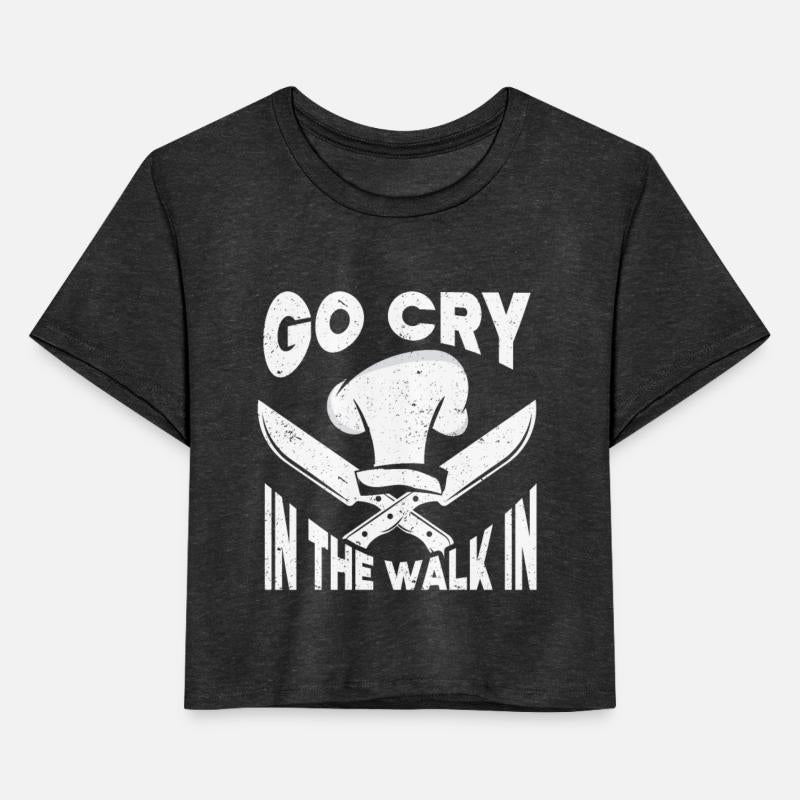 Go Cry In The Walk In Funny Kitchen Chef