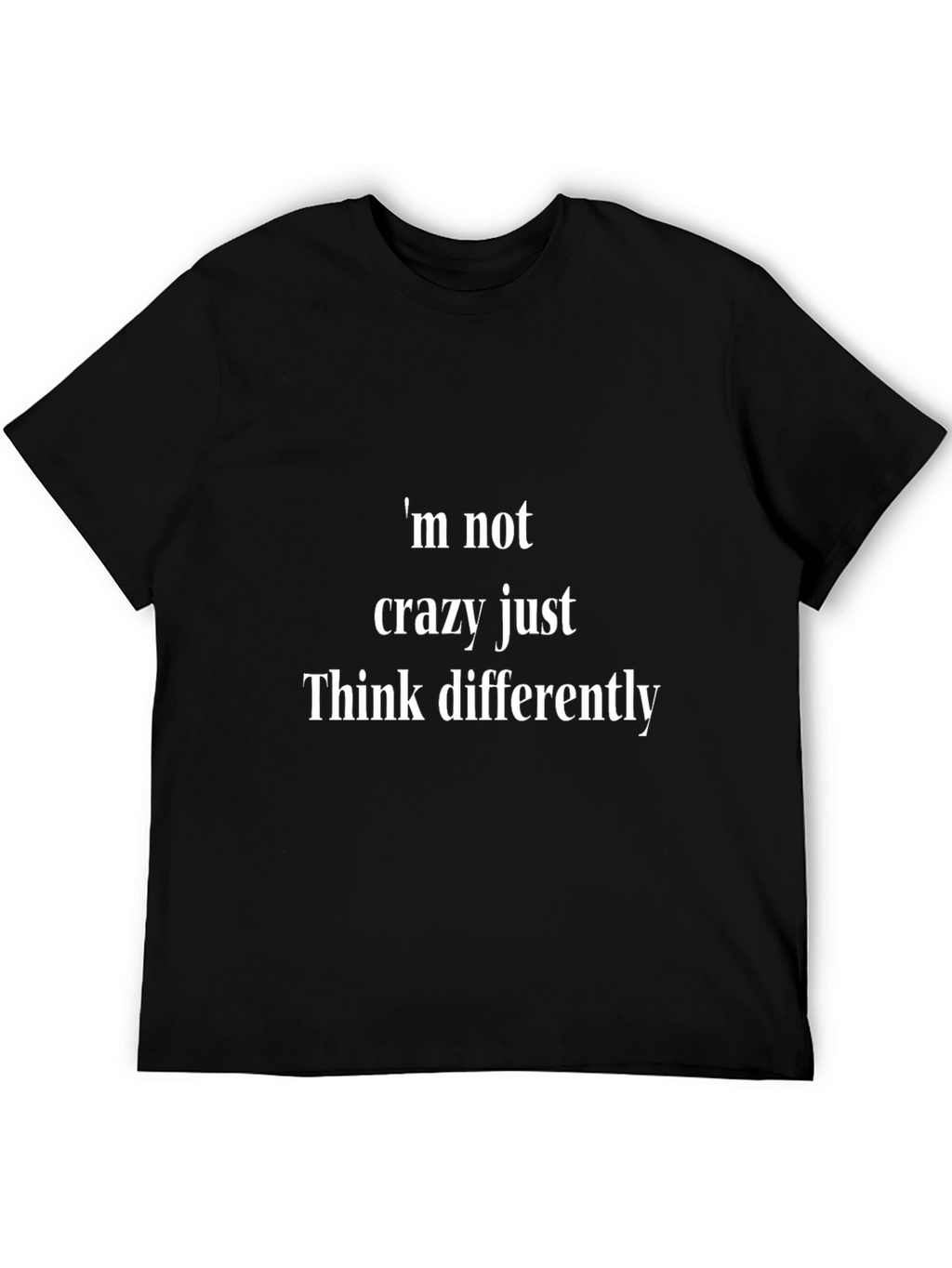 Im Not Crazy Just Think Differently - Novelty T-Shirt