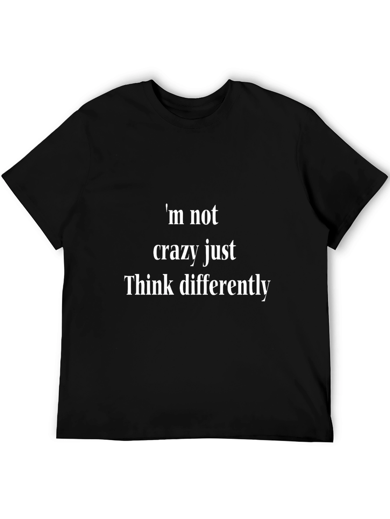 Im Not Crazy Just Think Differently - Novelty T-Shirt