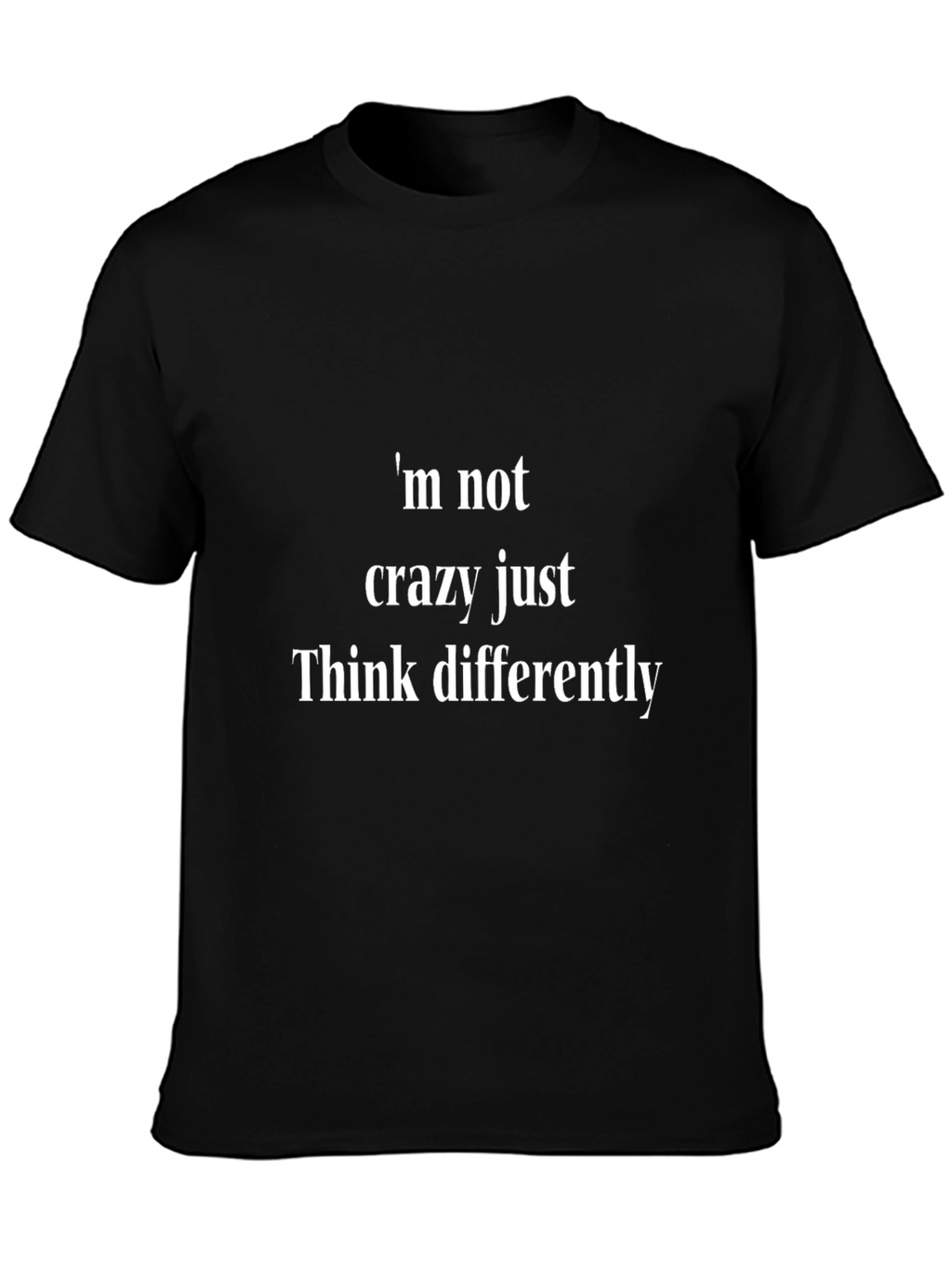 Im Not Crazy Just Think Differently - Novelty T-Shirt