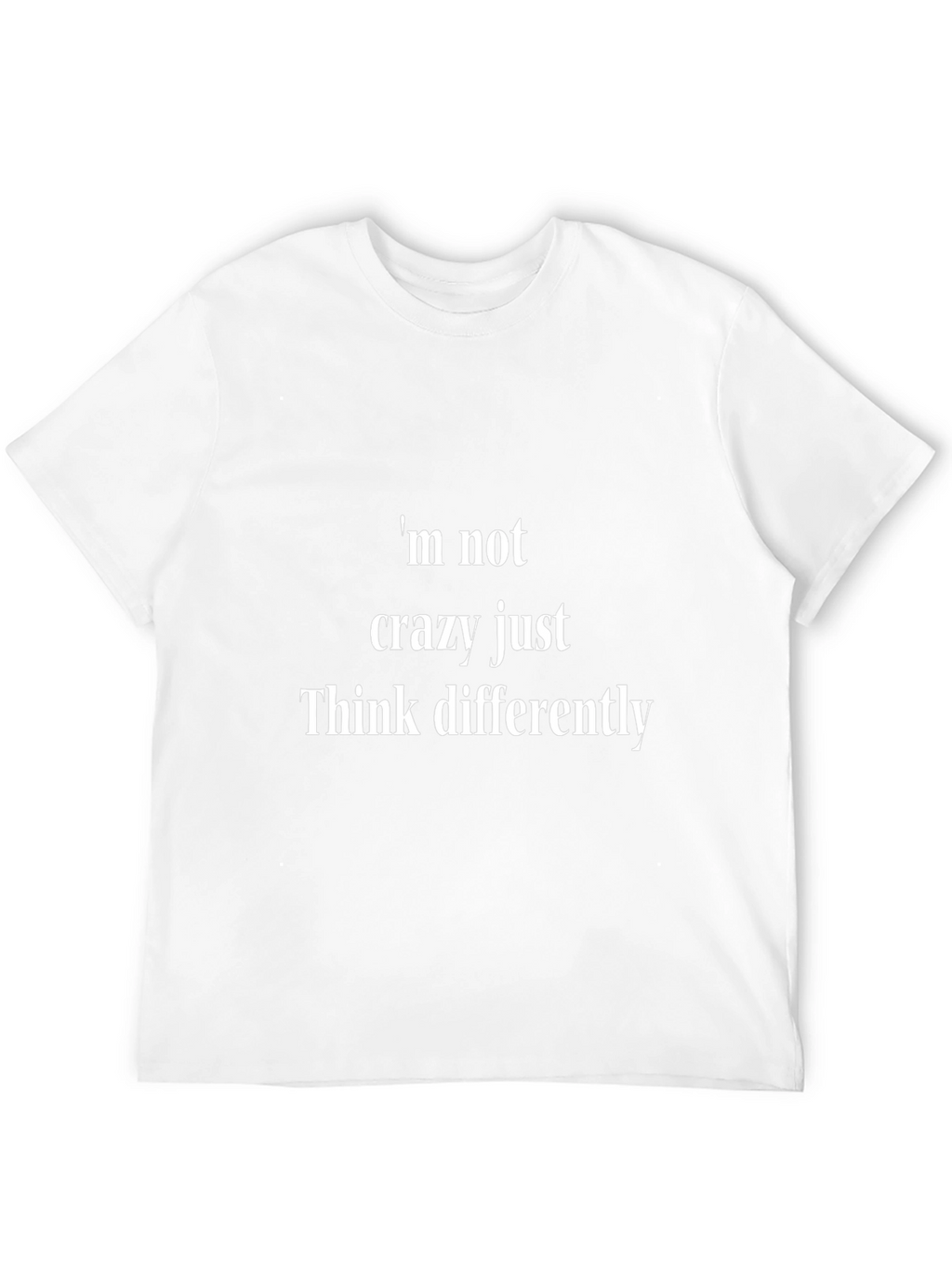 Im Not Crazy Just Think Differently - Novelty T-Shirt