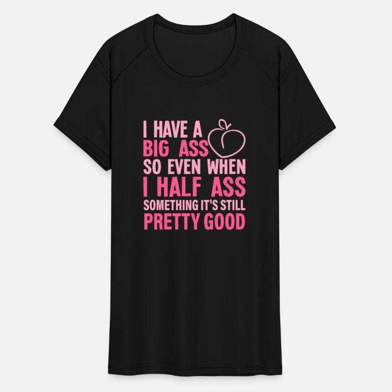 I Have A Big Ass So Even When I Half Ass Something