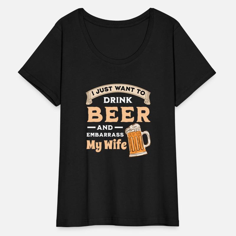 I Just Want To Drink Beer And Embarrass My Wife