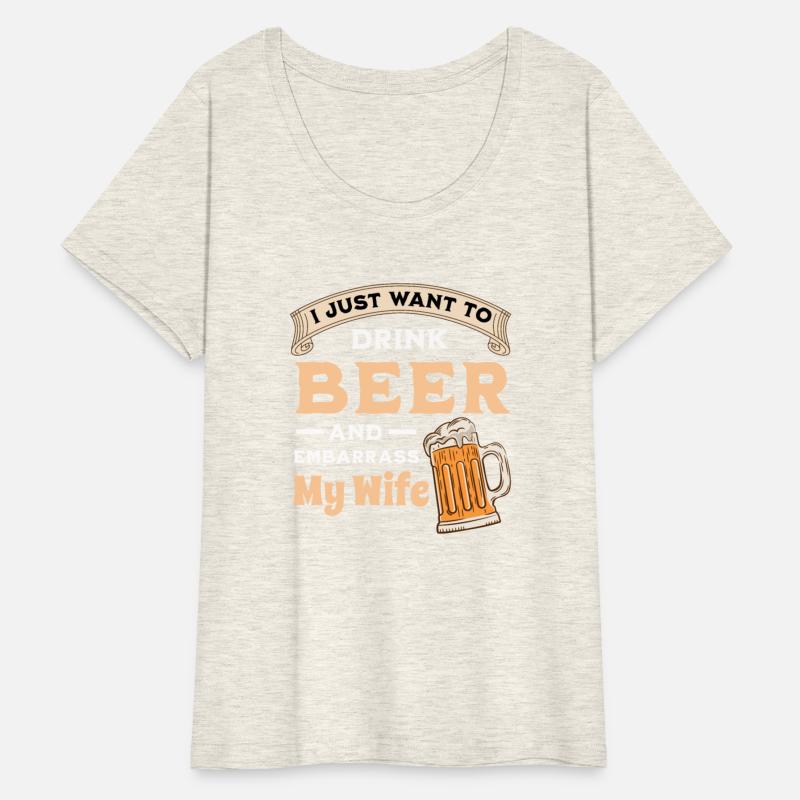 I Just Want To Drink Beer And Embarrass My Wife