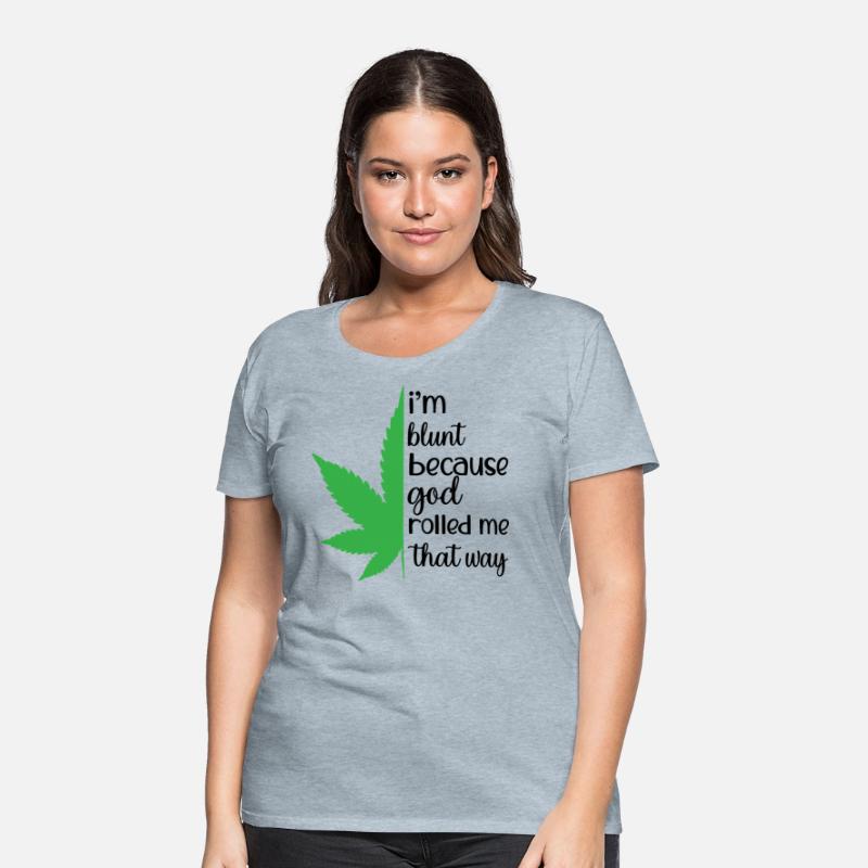 I'M BLUNT BECAUSE GOD ROLLED ME THAT WAY