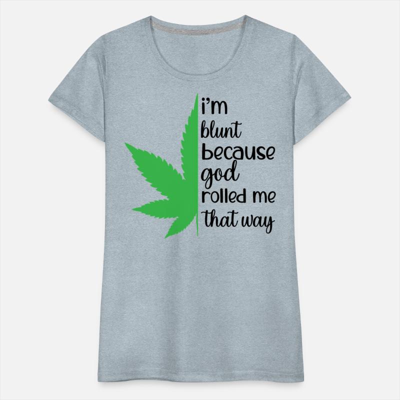 I'M BLUNT BECAUSE GOD ROLLED ME THAT WAY