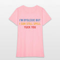 I'm Dyslexic But I Can Still Spell Yuck Fou