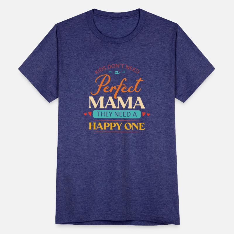 Kids Don't Need A Perfect Mama They Need A Happy