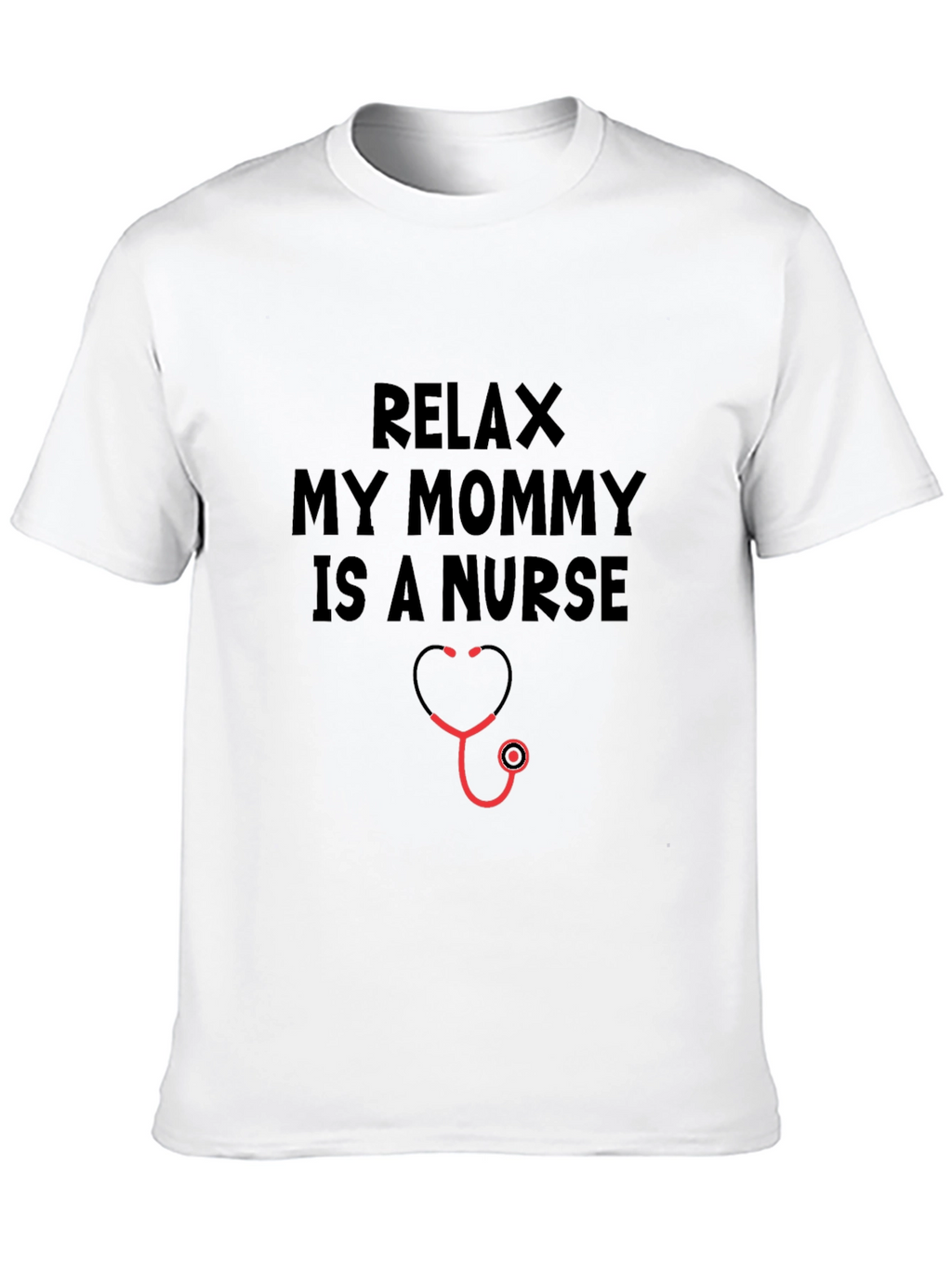 Relax My Mommy Is A Nurse T-Shirt