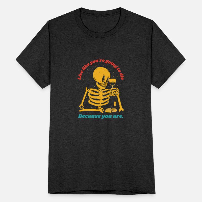 LIVE LIKE YOU'RE GOING TO DIE