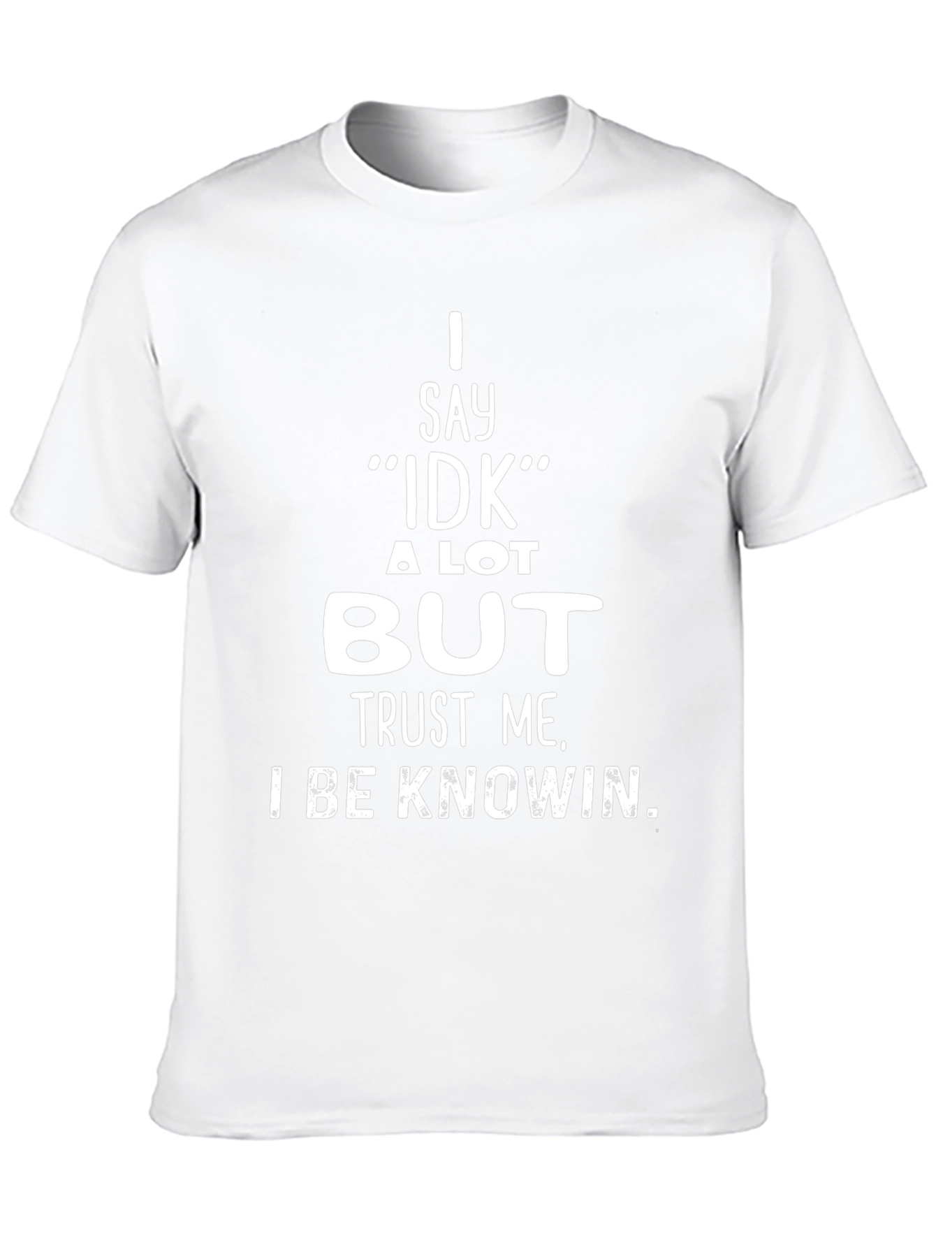 I Say IDK But Trust Me T-Shirt
