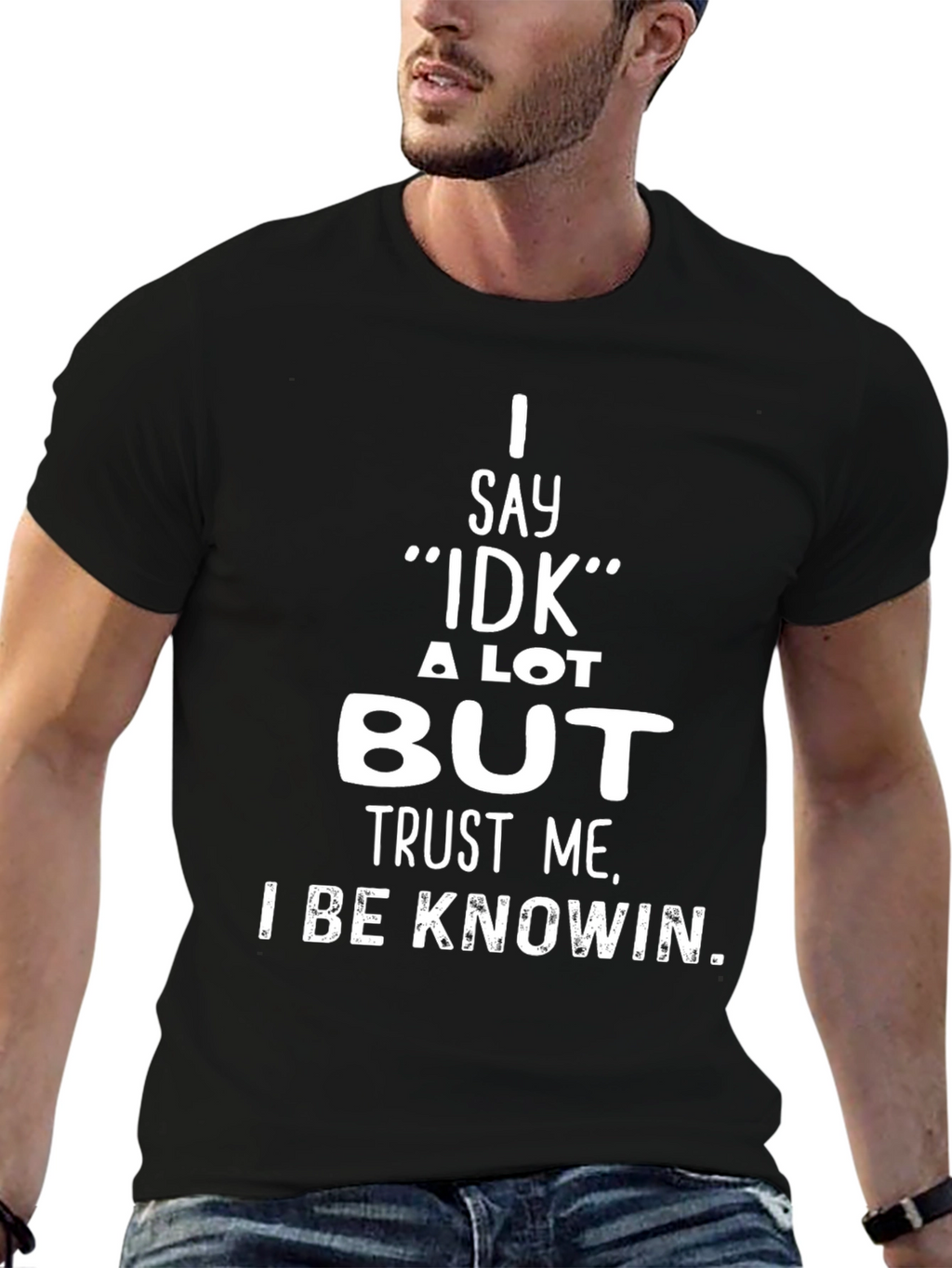 I Say IDK But Trust Me T-Shirt