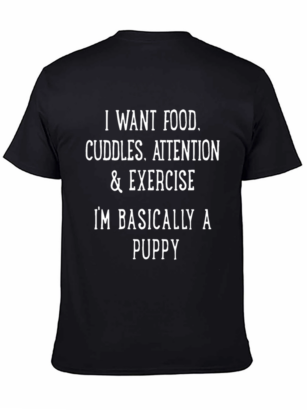 Funny Puppy Needs T-Shirt - Food Cuddles Attention Exercise