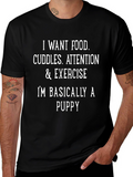 Funny Puppy Needs T-Shirt - Food Cuddles Attention Exercise