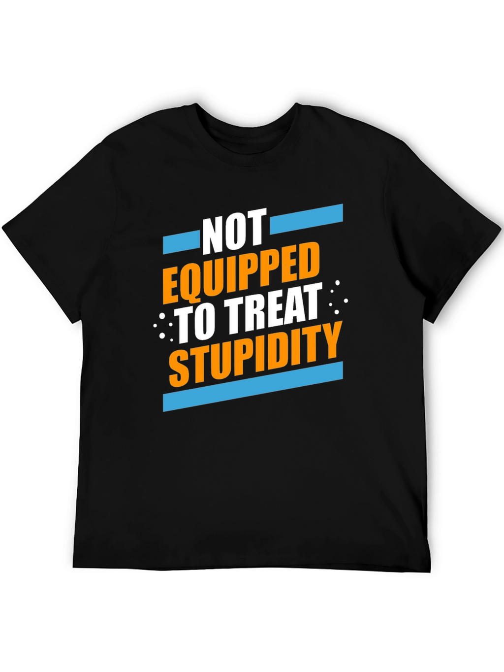 Not Equipped to Treat Stupidity Graphic T-Shirt