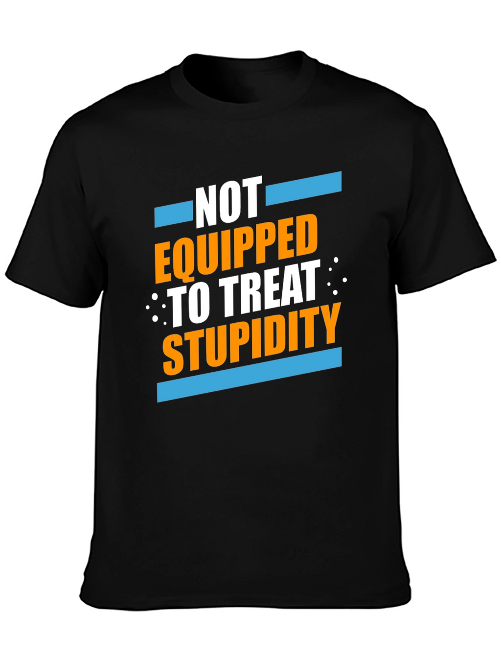 Not Equipped to Treat Stupidity Graphic T-Shirt