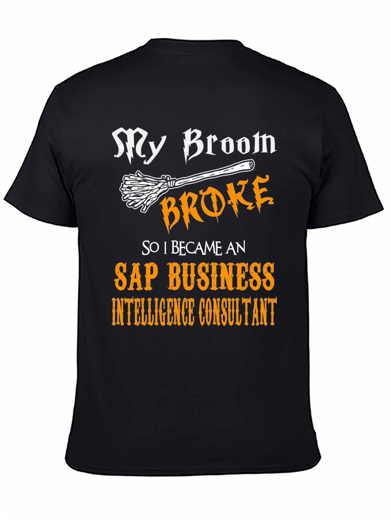 My Broom Broke T-Shirt - SAP Business Intelligence Consultant Tee