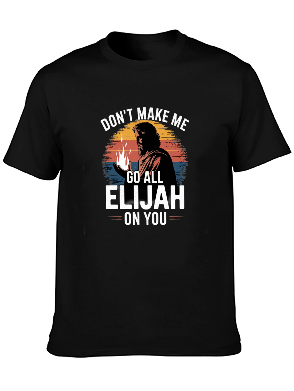 Dont Make Me Go All Elijah On You T-Shirt