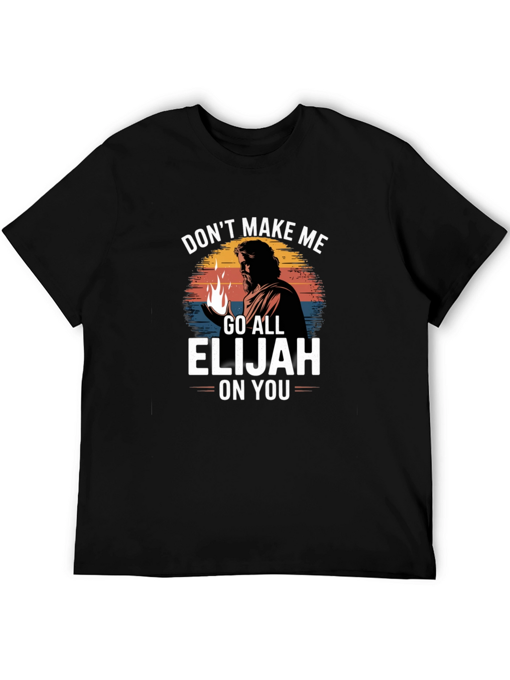 Dont Make Me Go All Elijah On You T-Shirt