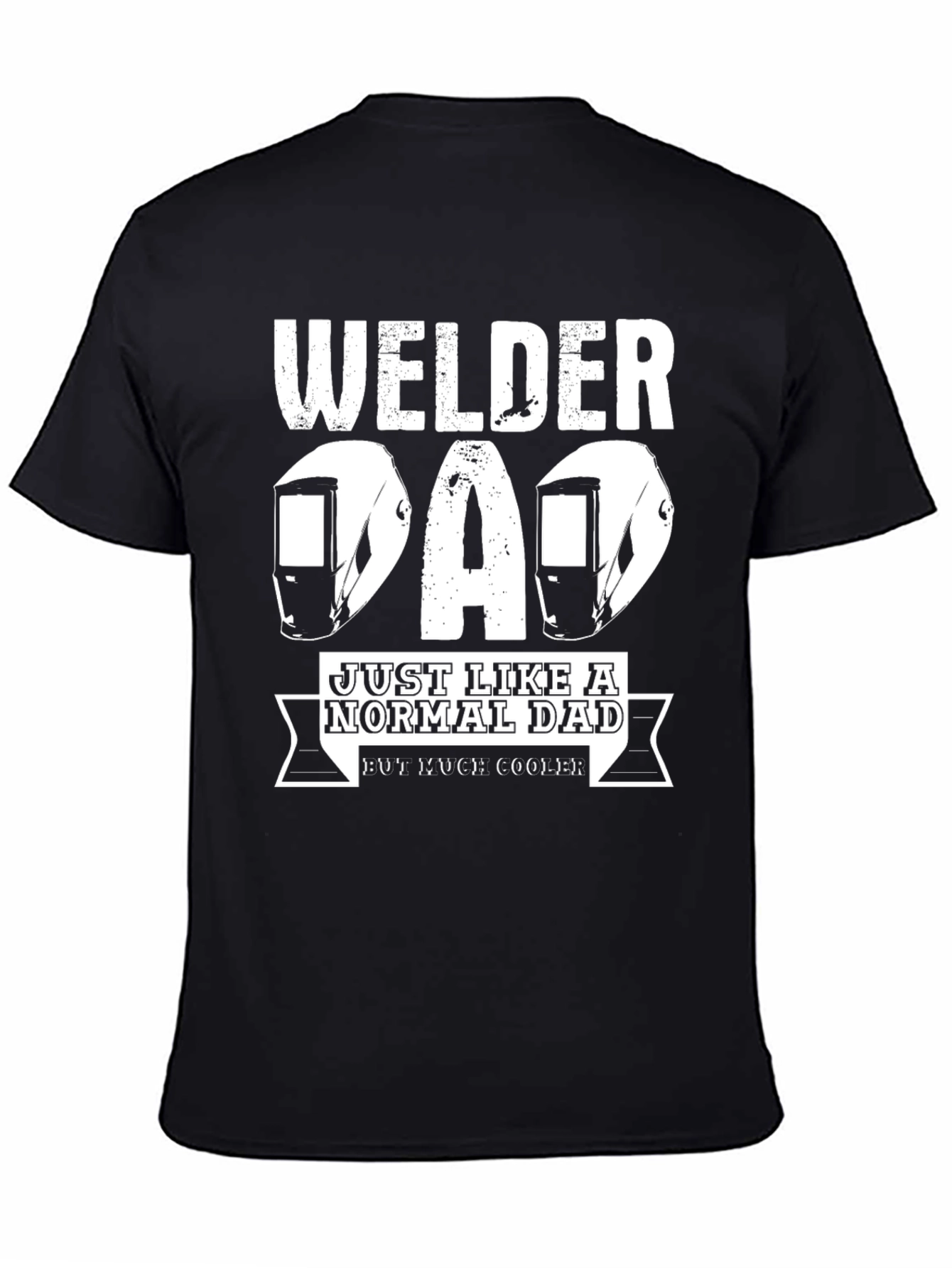 Welder Dad T-Shirt - Just Like a Normal Dad But Much Cooler