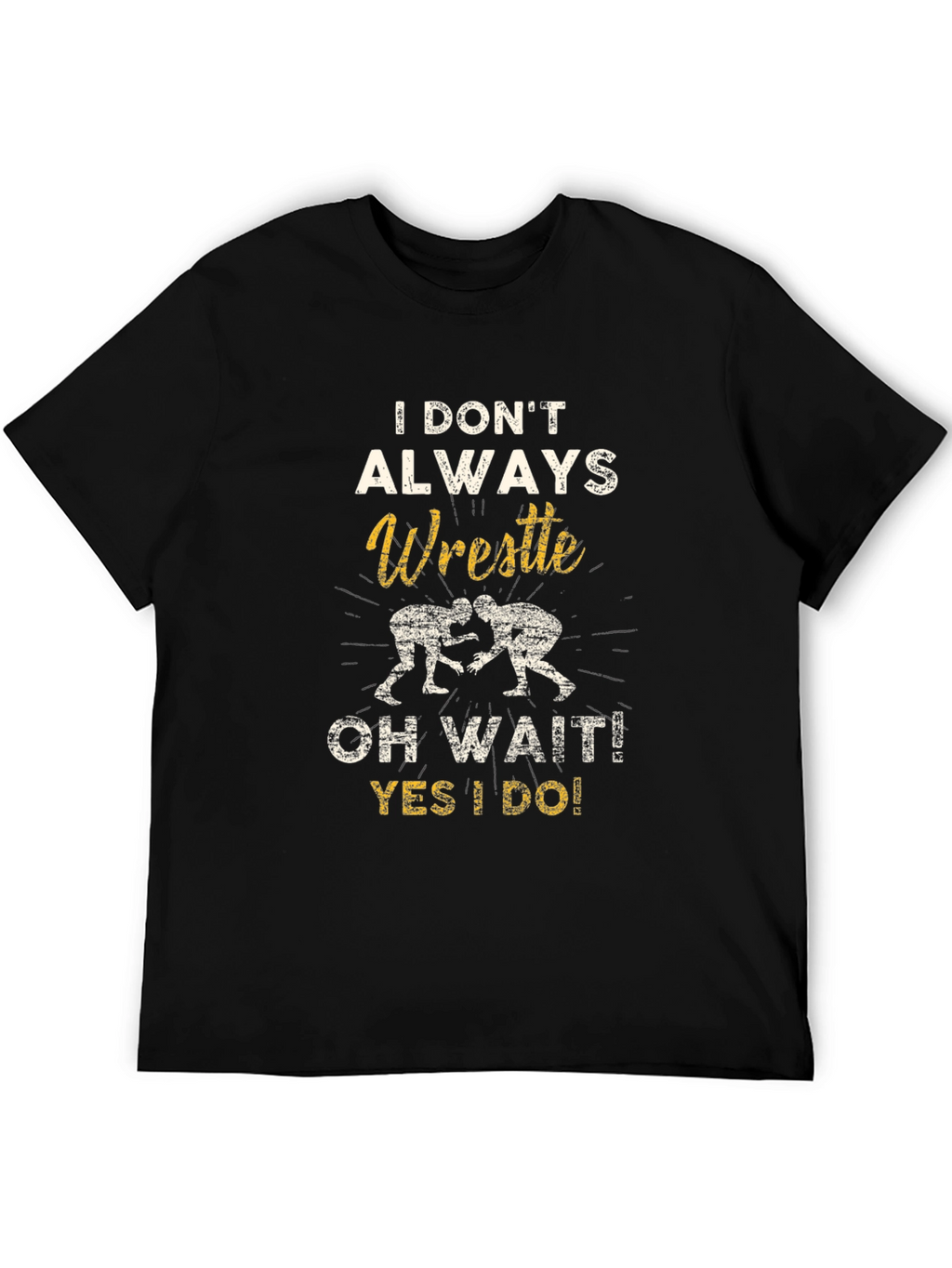 Wrestle T-Shirt: I Dont Always Wrestle...Oh Wait!