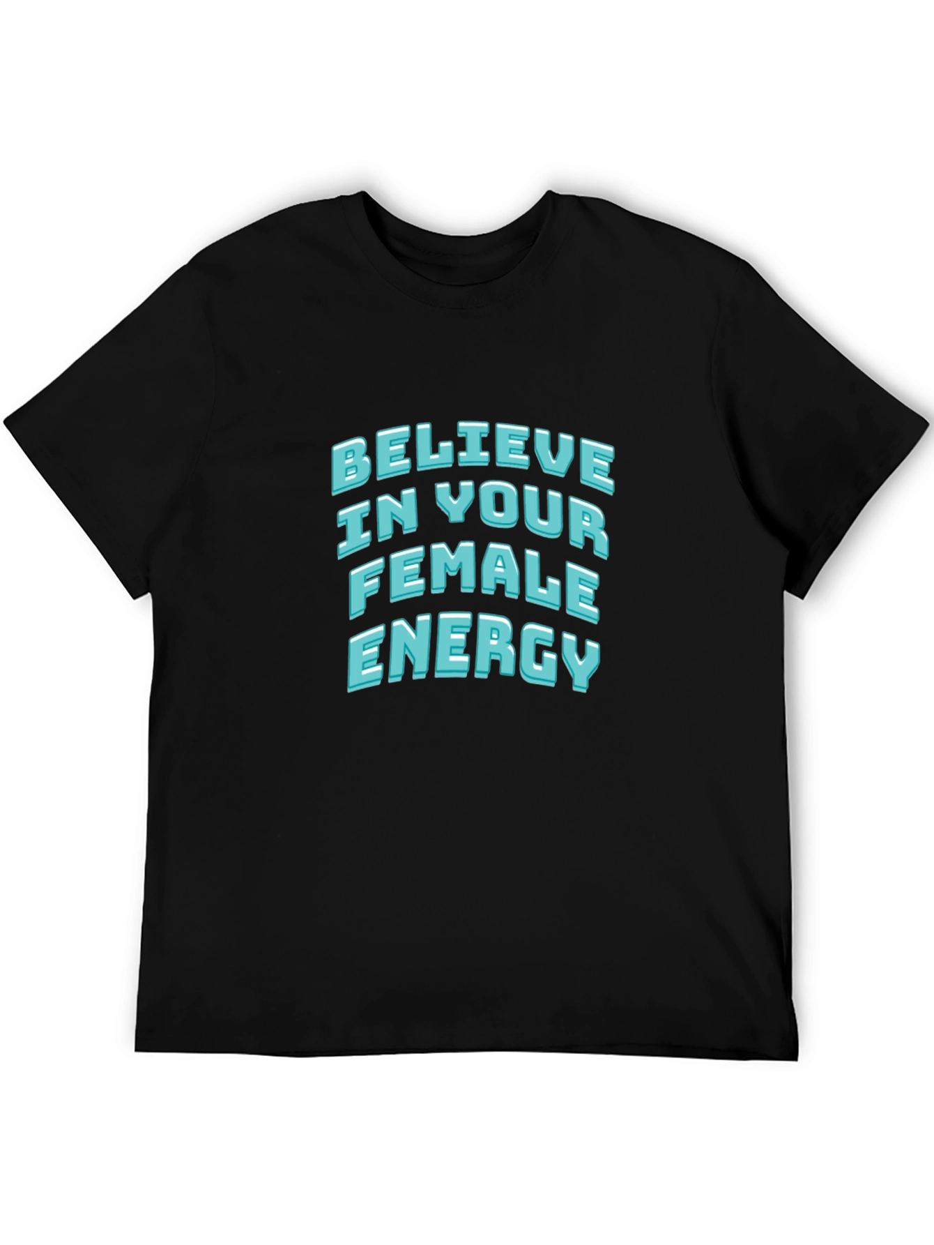 Believe In Your Female Energy - Black T-Shirt
