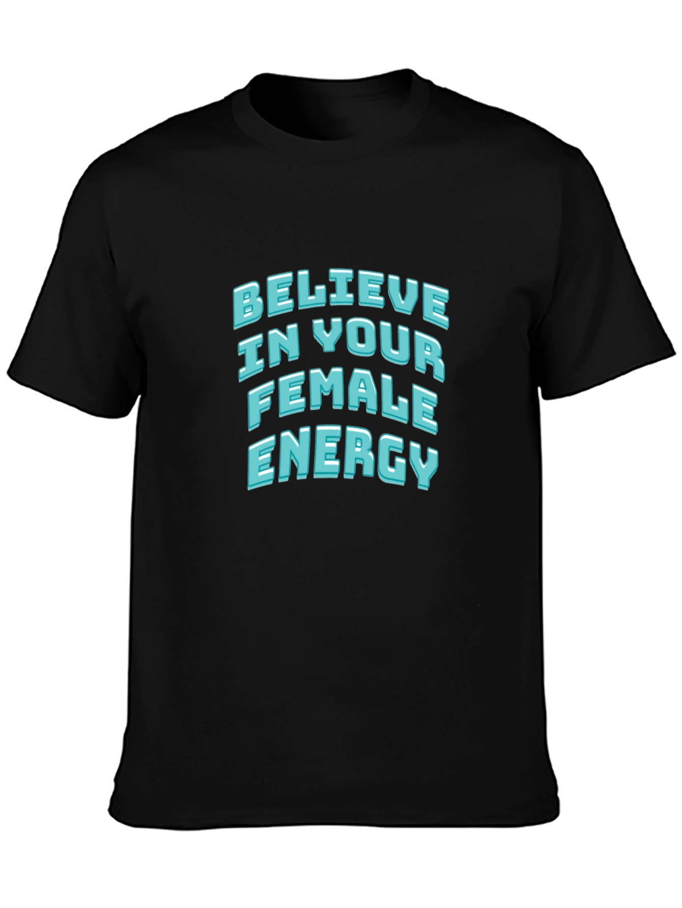 Believe In Your Female Energy - Black T-Shirt