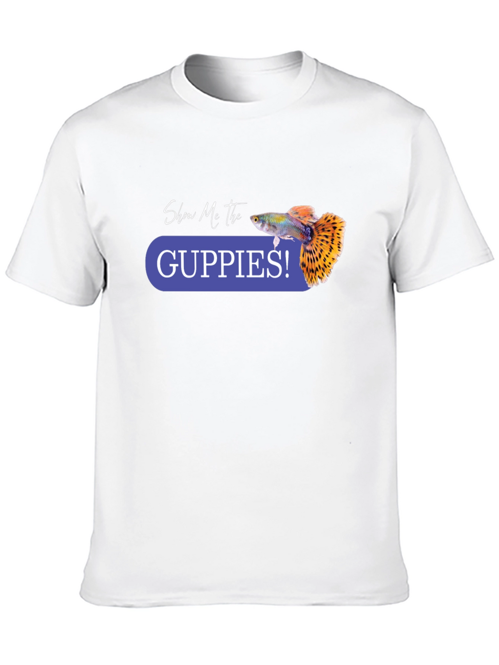 Show Me the Guppies! Graphic T-Shirt