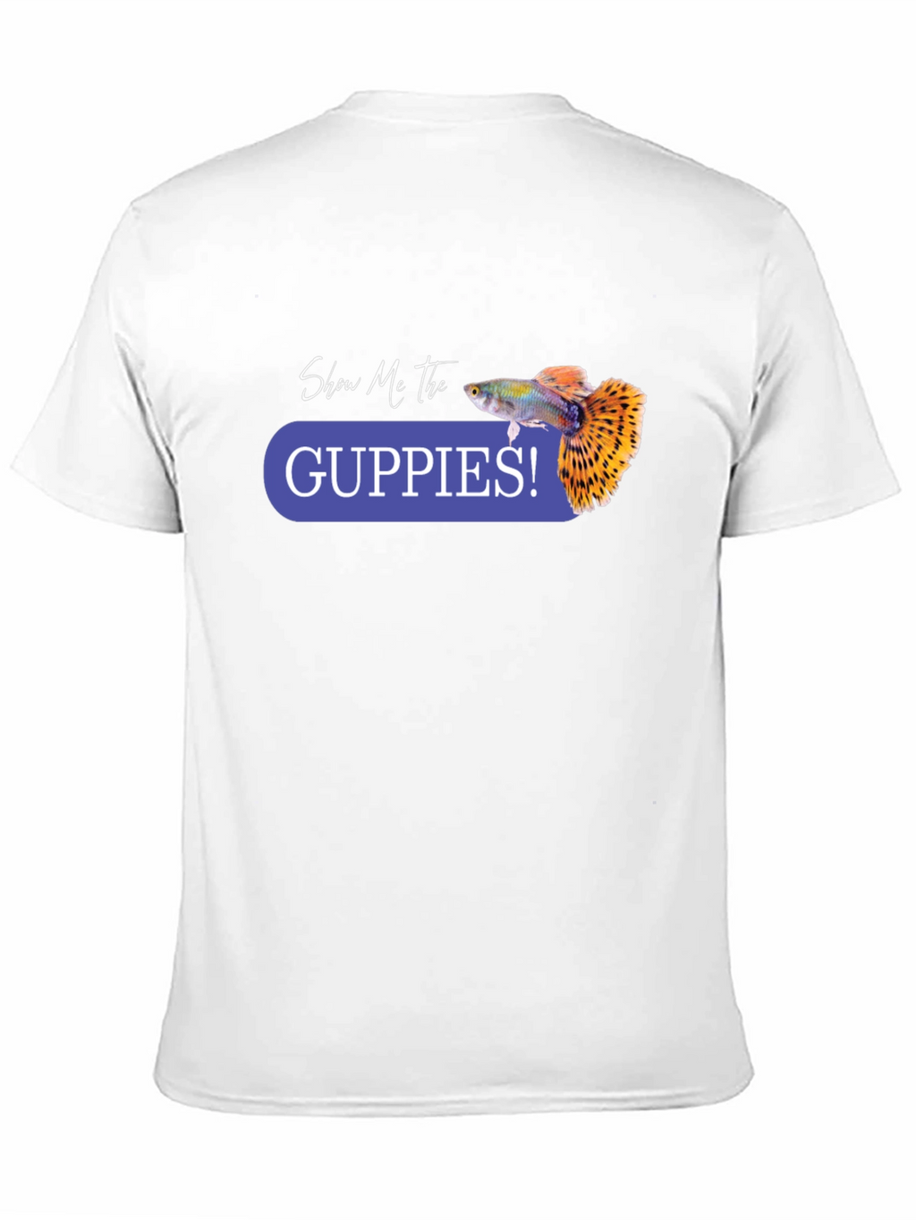 Show Me the Guppies! Graphic T-Shirt