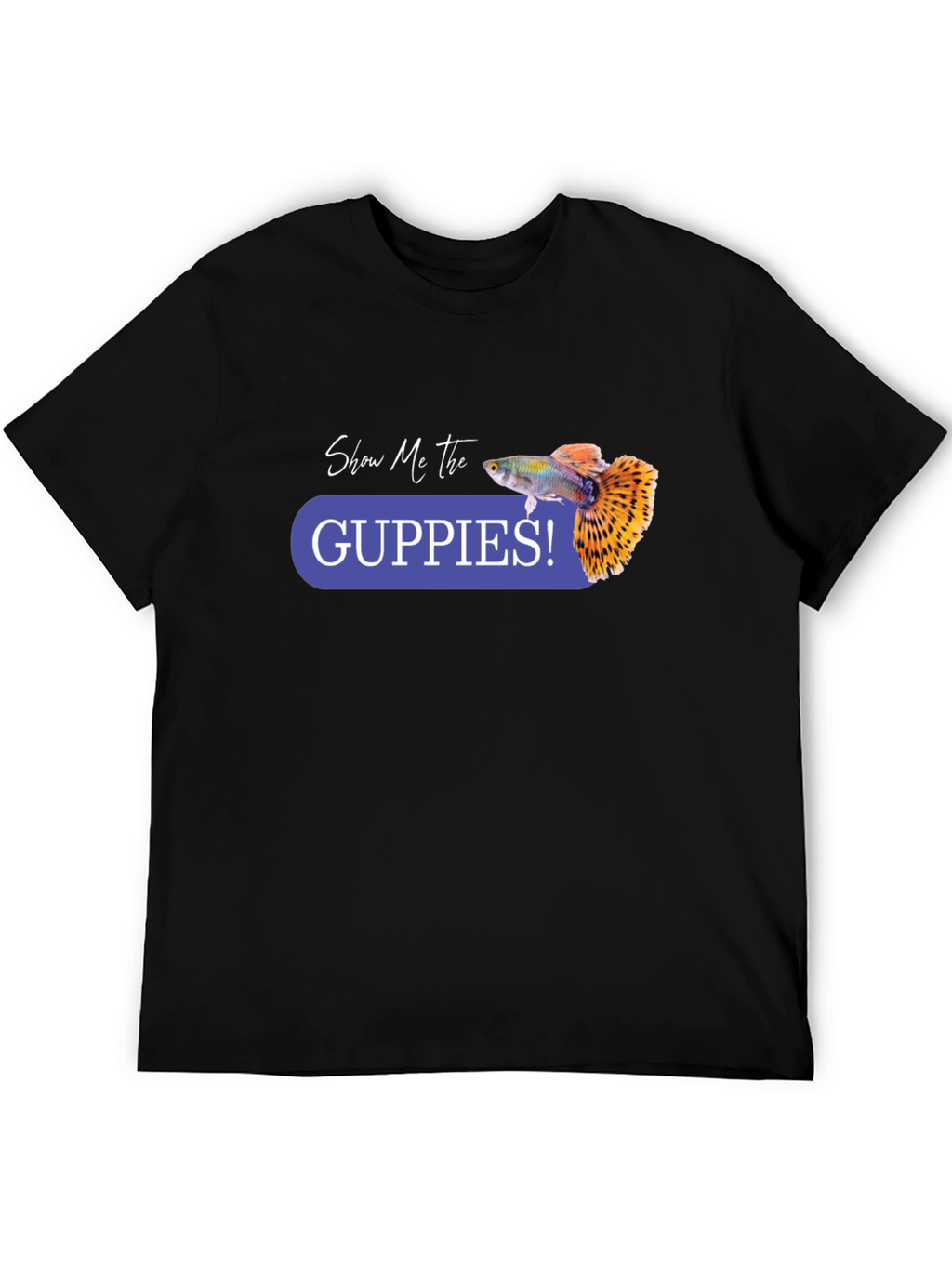 Show Me the Guppies! Graphic T-Shirt