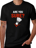 Are You Sure? Badminton Graphic T-Shirt