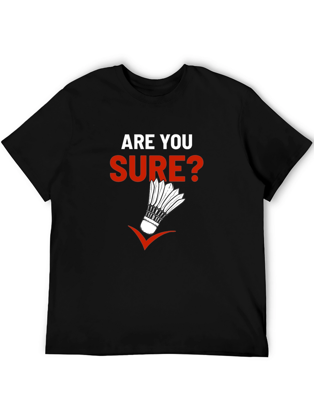 Are You Sure? Badminton Graphic T-Shirt