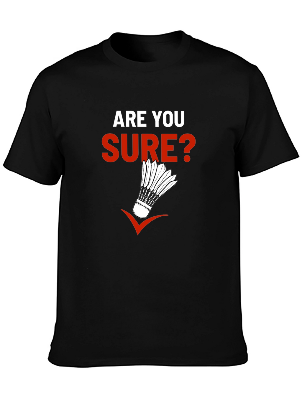 Are You Sure? Badminton Graphic T-Shirt