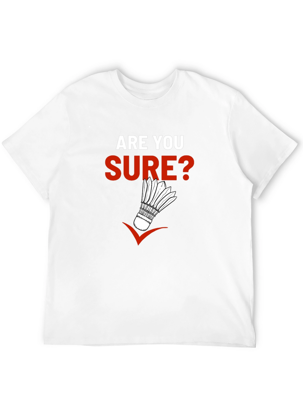 Are You Sure? Badminton Graphic T-Shirt