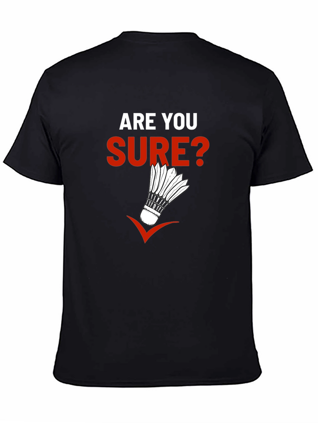 Are You Sure? Badminton Graphic T-Shirt