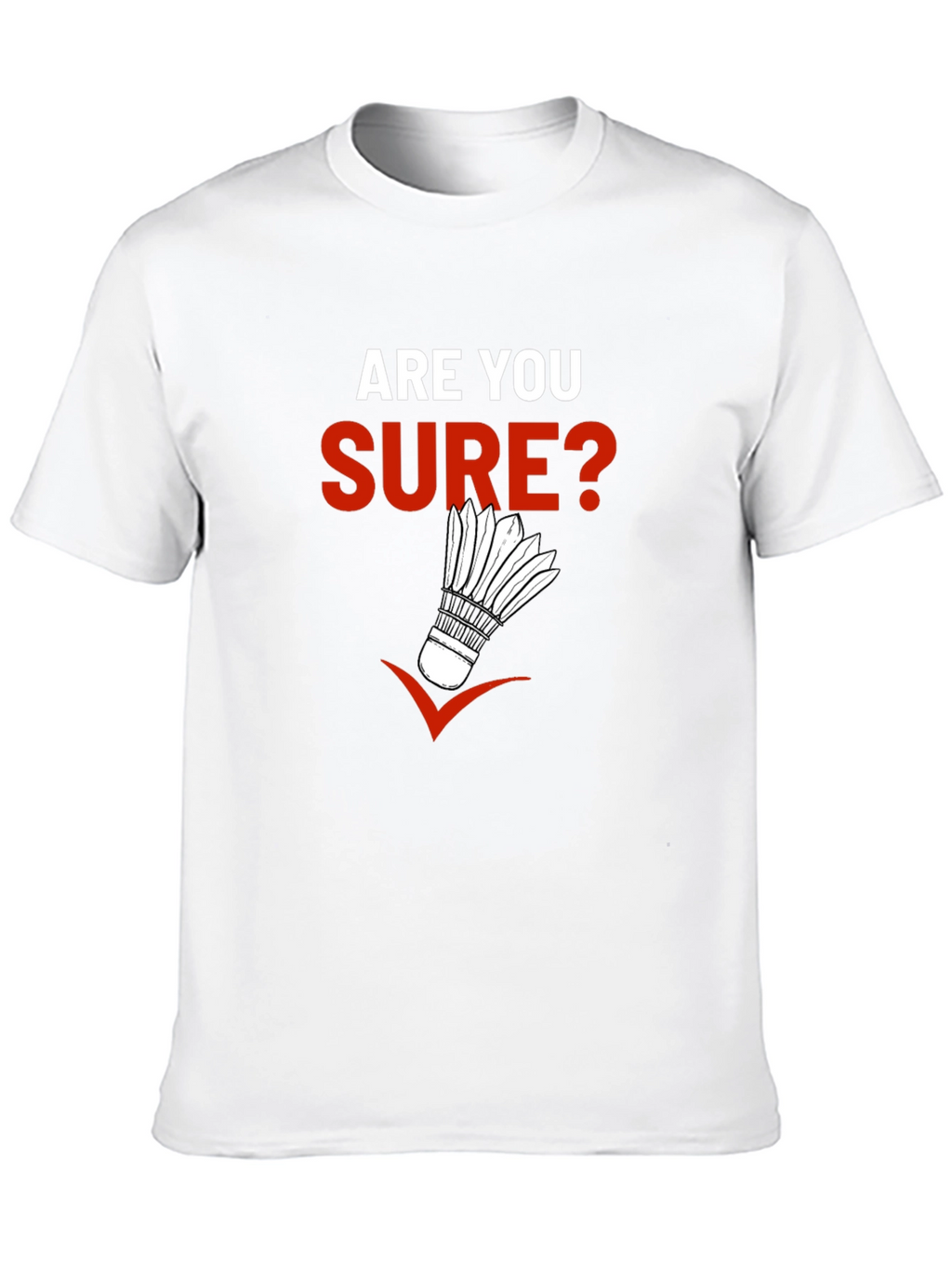 Are You Sure? Badminton Graphic T-Shirt