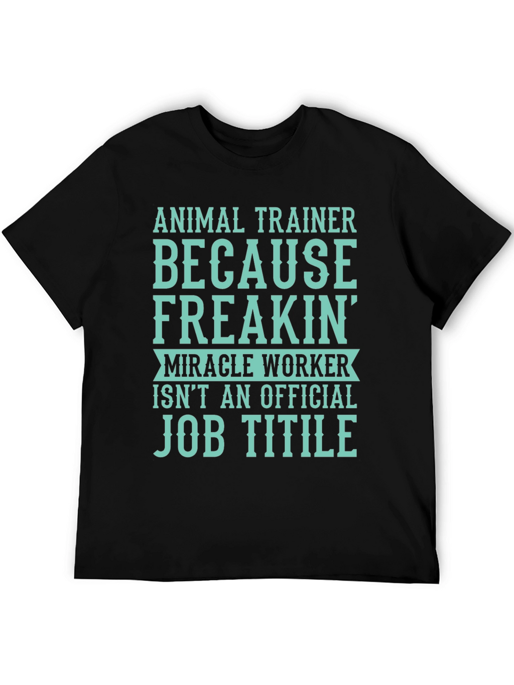 Animal Trainer T-Shirt: Miracle Worker Job