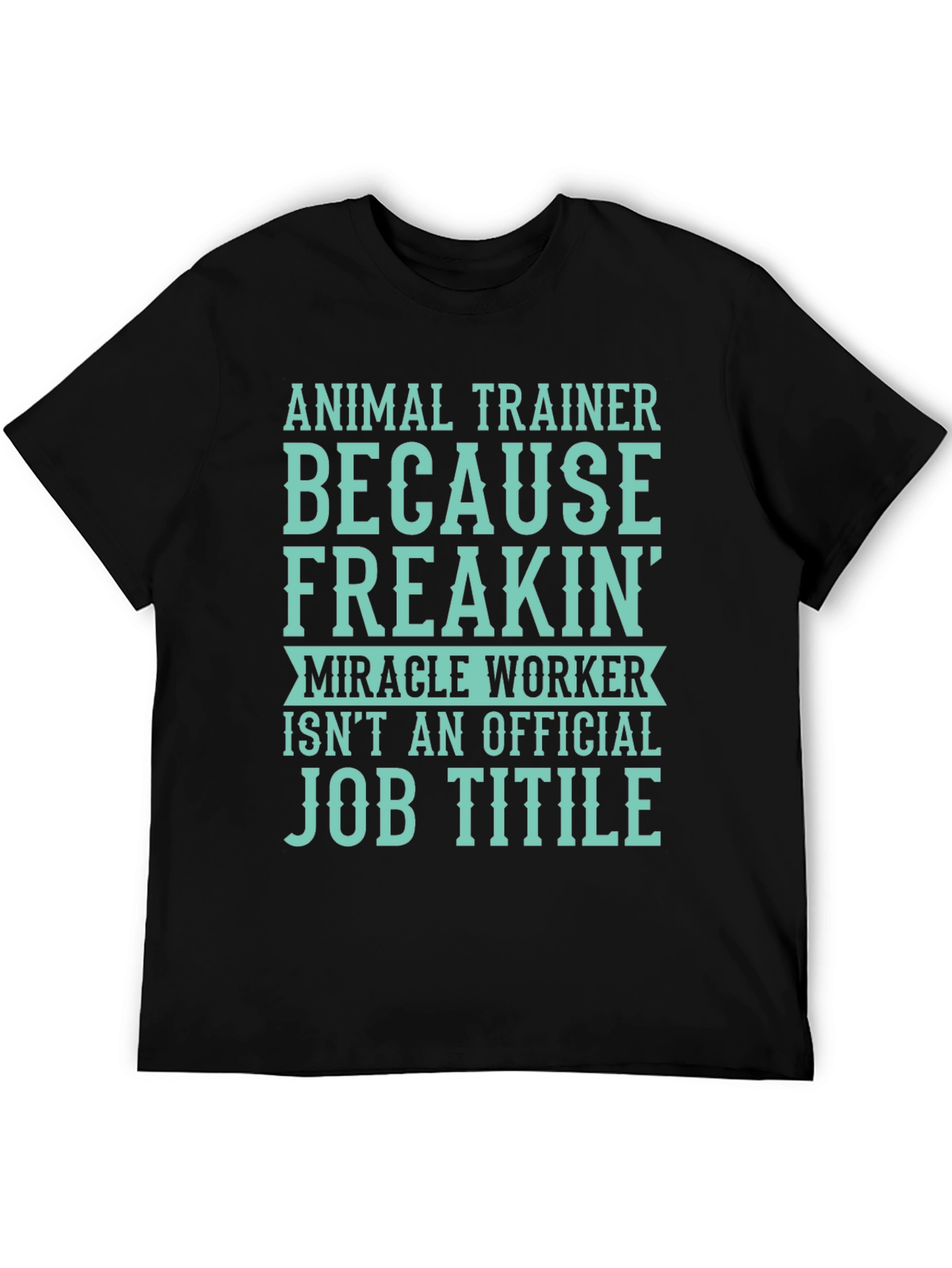 Animal Trainer T-Shirt: Miracle Worker Job