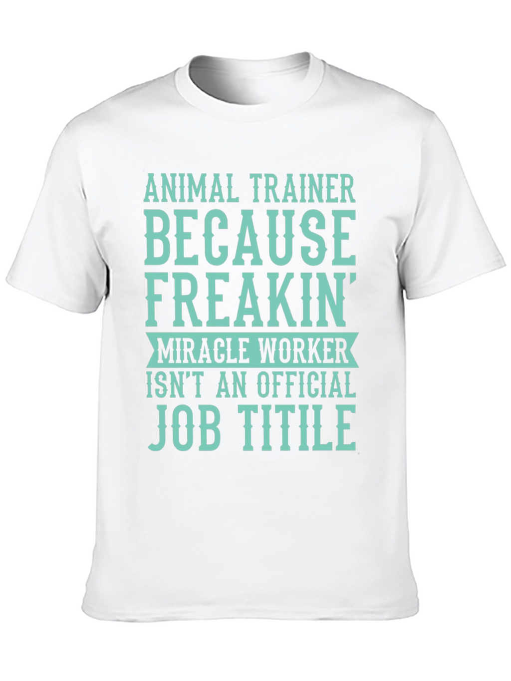 Animal Trainer T-Shirt: Miracle Worker Job